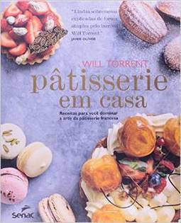 PATISSERIE EM CASA - RECEITAS PARA VOCE DOMINAR A ARTE DA PATISSERIE FRANCESA