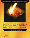 Metalurgia básica para ourives e designers: do metal à joia