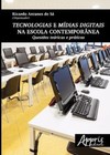 Tecnologias e mídias digitais na escola contemporânea: questões teóricas e práticas