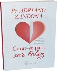 Curar-se para ser feliz: Descubra a felicidade através da cura de seus afetos e suas emoções