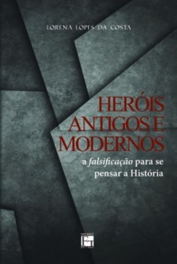 Heróis antigos e modernos: a falsificação para se pensar a história