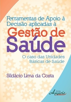 FERRAMENTAS DE APOIO A DECISAO APLICADAS A GESTAO DE SAUDE - O CASO DAS UNIDADES BASICAS DE SAUDE