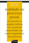 Nulidade no processo penal: restrições à ampla defesa em matéria sumulada nas cortes superiores brasileiras