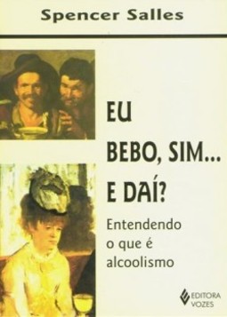 Eu bebo, sim... E daí?: entendendo o que é alcoolismo