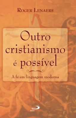 Outro cristianismo é possível: A fé em linguagem moderna