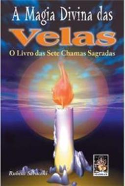 A Magia Divina Das Velas: O Livro Das Sete Chamas Sagradas