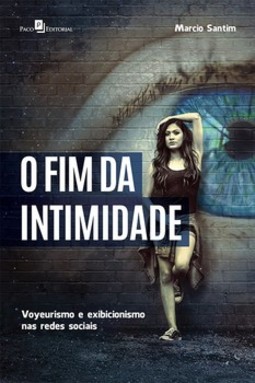O fim da intimidade: voyeurismo e exibicionismo nas redes sociais