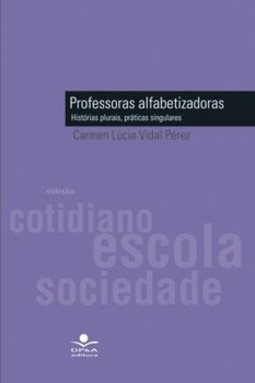 Professoras alfabetizadoras: histórias plurais, práticas singulares