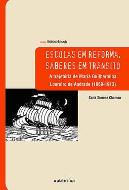 Escolas em reforma, saberes em trânsito: A trajetória de Maria Guilhermina Loureiro de Andrade (1869-1913)
