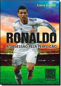 Ronaldo - A Obsessao Pela Perfeicao
