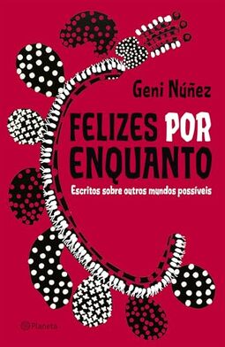 Felizes por enquanto: Escritos sobre outros mundos possíveis