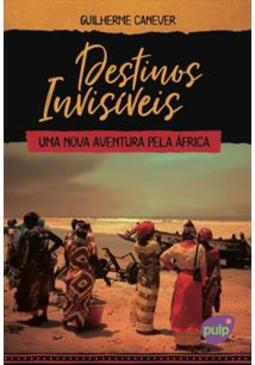 DESTINOS INVISIVEIS: UMA NOVA AVENTURA PELA AFRICA