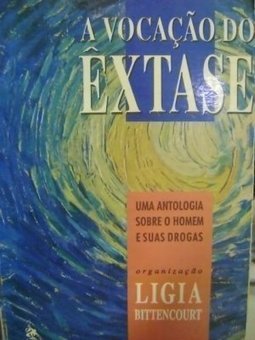 A vocação do êxtase: Uma antologia sobre o homem e suas drogas