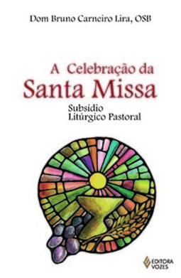 A celebração da Santa Missa: subsídio litúrgico pastoral