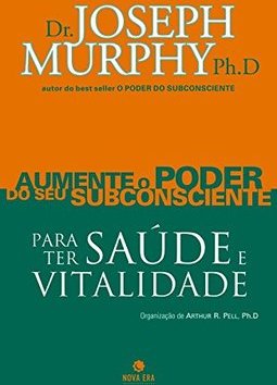 Aumente o Poder do Seu Subconsciente para Ter Saúde e Vitalidade