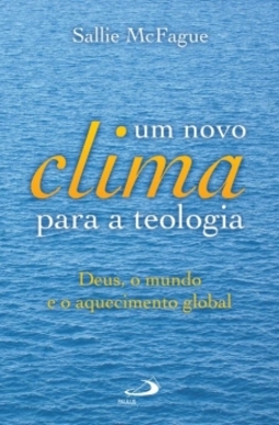 Um novo clima para a teologia: Deus, o mundo e o aquecimento global