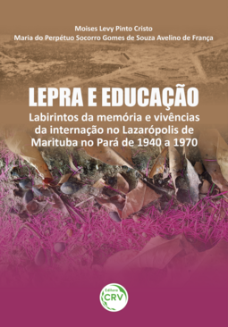 Lepra e educação: labirintos da memória e vivências da internação no lazarópolis de Marituba no Pará de 1940 a 1970