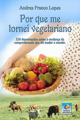 Por que me tornei vegetariano: 236 depoimentos sobre a mudança de comportamento que irá mudar o mundo