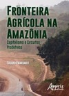 Fronteira agrícola na Amazônia: capitalismo e circuitos produtivos