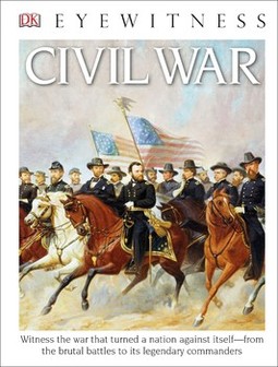 DK Eyewitness Books: Civil War: Witness the War That Turned a Nation Against Itself from the Brutal Battles to i