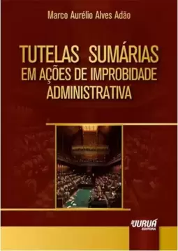 Tutelas Sumárias em Ações de Improbidade Administrativa
