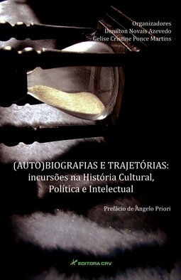 (Auto)biografias e trajetórias: incursões na história cultural, política e intelectual