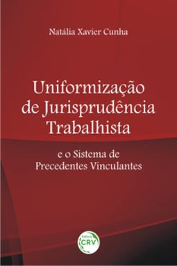 Uniformização de jurisprudência trabalhista e o sistema de precedentes vinculantes