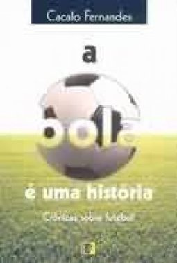A Bola é uma História: Crônicas Sobre Futebol