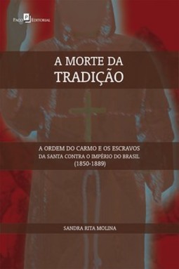 A morte da tradição: a Ordem do Carmo e os escravos da santa contra o império do Brasil (1850-1889)