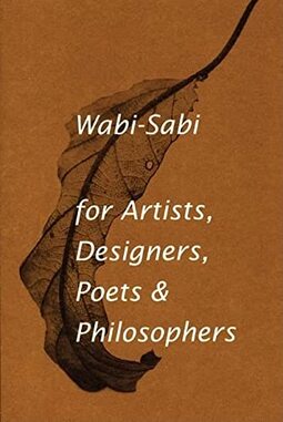 Wabi-Sabi: For Artists, Designers, Poets & Philosophers: For Artists, Designers, Poets and Designers