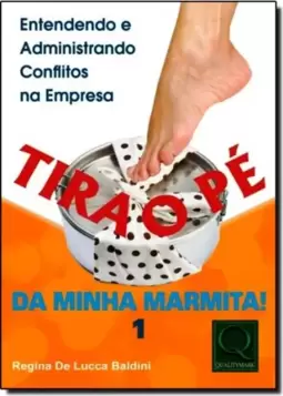 Tira O Pe Da Minha Marmita, V.1: Entendendo E Administrando Conflitos Na Empresa