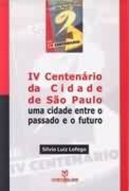 IV Centenário da Cidade de São Paulo: uma Cidade Entre o Passado e...