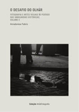 DESAFIO DO OLHAR, O: FOTOGRAFIA E ARTES VISUAIS NO PERÍODO DAS VANGUARDAS HISTÓRICAS - VOL. 2