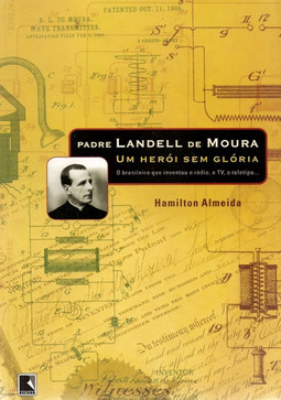 Padre Landell de Moura: um Héroi sem Glória
