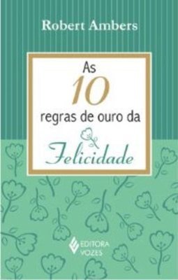 As 10 Regras de Ouro da Felicidade