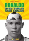 Ronaldo: glória e drama no futebol globalizado