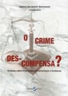 O crime des-compensa?: ensaios sobre psicologia, criminologia e violência