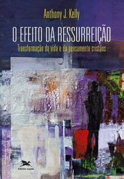 O efeito da ressurreição - Transformação da vida e do pensamento cristãos