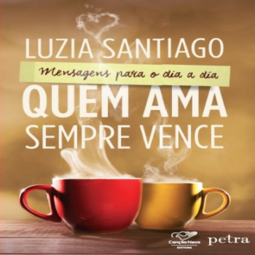 Quem ama sempre vence: Mensagens para o dia a dia