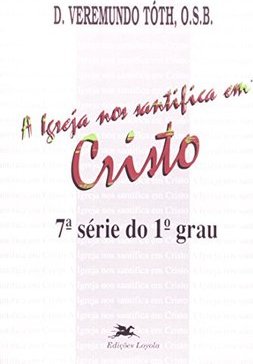 Igreja nos Santifica em Cristo, A - 7 série - 1 grau