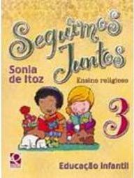 Seguimos Juntos: Ensino Religioso: Educação Infantil - vol. 3