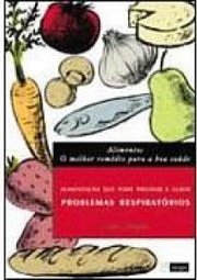 Alimentos: o Melhor Remédio para a Boa Saúde: Problemas Respiratórios