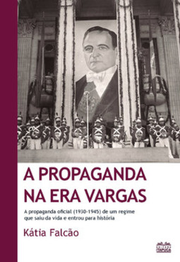 A propaganda na Era Vargas: a propaganda oficial (1930-1945) de um regime que saiu da vida e entrou para história