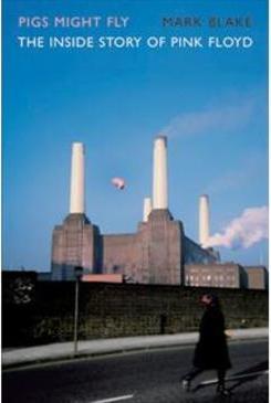 PIGS MIGHT FLY: THE INSIDE STORY OF PINK FLOYD