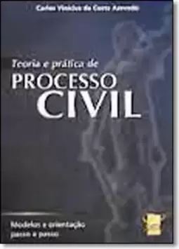 Teoria e Pratica de Processo Civil: Modelos e Orientaçao Passo a Passo
