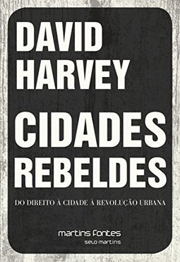 Cidades rebeldes: Do direito à cidade à revolução urbana