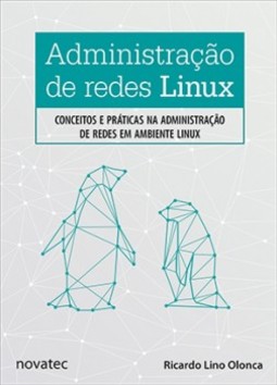 Administração de redes Linux: Conceitos e práticas na administração de redes em ambiente Linux