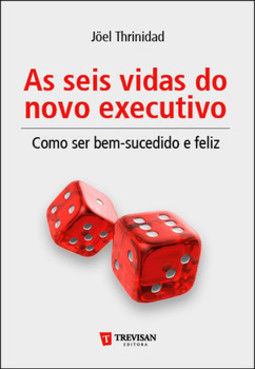 As seis vidas do novo executivo: como ser bem-sucedido e feliz