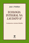 Ecologia integral na Laudato Si': fundamentos e estrutura filosófica