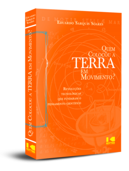 Quem colocou a Terra em movimento?: revoluções tecnológicas que fundaram o pensamento científico